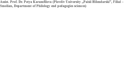 Assist. Prof. Dr. Petya Karamfilova (Plovdiv University „Paisii Hilendarski”, Filial – Smolian, Department of Philology end pedagogies sciences)